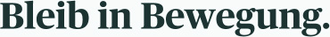 Bleib in Bewegung.